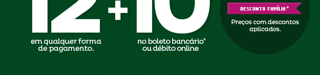Desconto Família com 12% em qualquer forma de pagamento + 10% no boleto ou débito