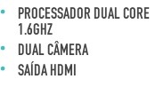 Processador Dual Core 1.6Ghz Dual Câmera Saída HDMI