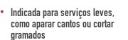 Indicada para serviços leves, como aparar cantos ou cortar gramados