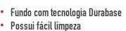 Fundo com tecnologia Durabase Possui fácil limpeza