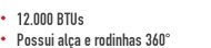 12.000 BTUs Possui alça e rodinhas 360°