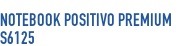 Notebook Positivo Premium S6