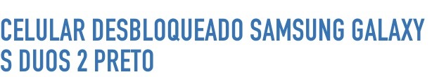 Celular Desbloqueado Samsung Galaxy S Duos 2 