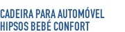 Cadeira para Automóvel Hipsos Bebé C