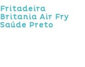 Fritadeira Britania Air Fry Saúde Preto