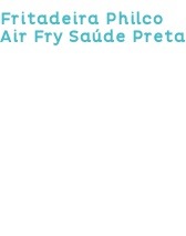 Fritadeira Philco Air Fry Saúde Preta