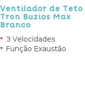 Ventilador de Teto Tron Buzios Max Branco 3 Velocidades Função Exaustão