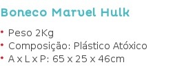 Boneco Marvel Hulk Peso 2Kg Composição: Plástico Atóxico A x L x P: 65 x 25 x 46cm