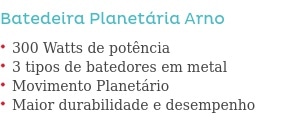 Batedeira Planetária Arno                         300 Watts de potência 3 tipos de batedores em metal Movimento Planetário Maior durabilidade e desempenho