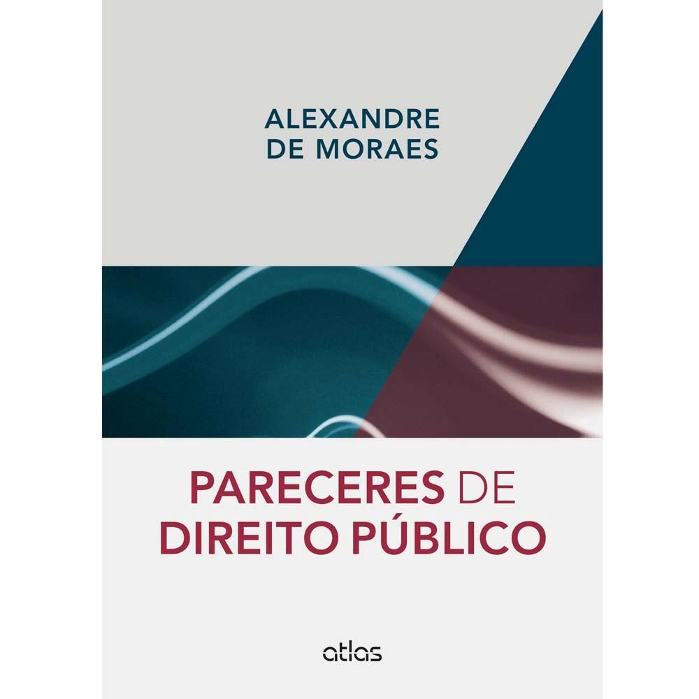 Livro - Pareceres de Direito Público - Alexandre de Moraes ...